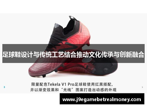 足球鞋设计与传统工艺结合推动文化传承与创新融合